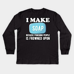 Soap Maker - I make a soap because punching people is frowned upon Kids Long Sleeve T-Shirt